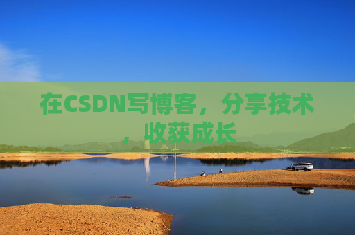 在CSDN写博客，分享技术，收获成长