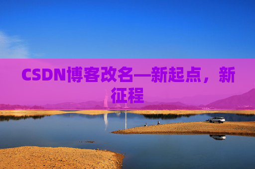 CSDN博客改名—新起点，新征程